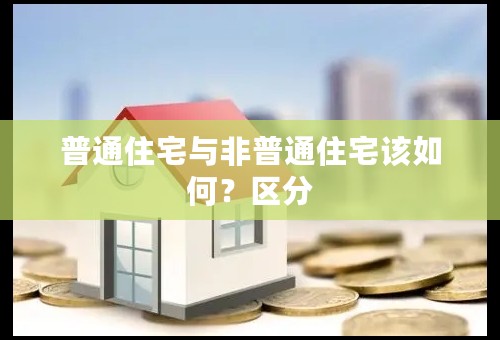 普通住宅与非普通住宅该如何？区分