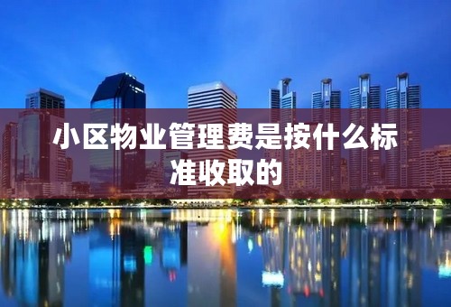 小区物业管理费是按什么标准收取的