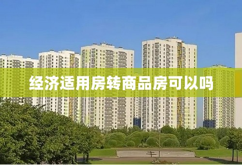 经济适用房转商品房可以吗