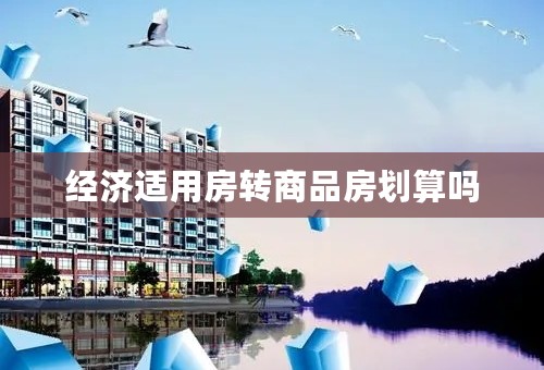 经济适用房转商品房划算吗