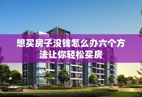 想买房子没钱怎么办六个方法让你轻松买房