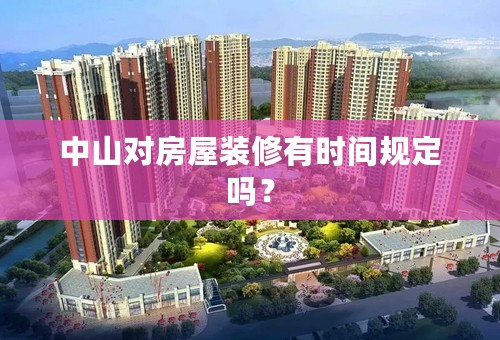中山对房屋装修有时间规定吗？