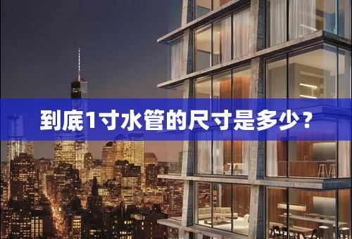 到底1寸水管的尺寸是多少？