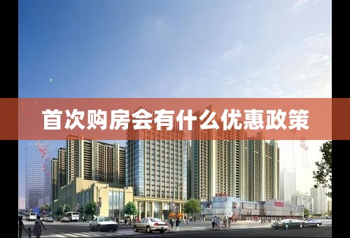 首次购房会有什么优惠政策