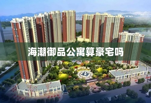 海潮御品公寓算豪宅吗