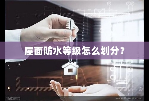 屋面防水等级怎么划分？