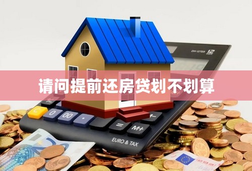 请问提前还房贷划不划算