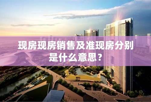 现房现房销售及准现房分别是什么意思？