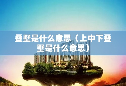 叠墅是什么意思（上中下叠墅是什么意思）