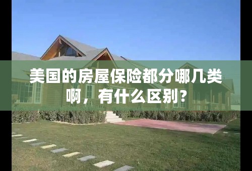 美国的房屋保险都分哪几类啊，有什么区别？