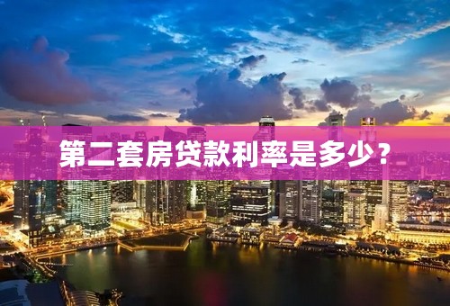 第二套房贷款利率是多少？