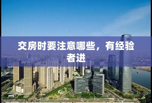 交房时要注意哪些，有经验者进