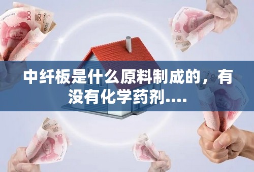 中纤板是什么原料制成的，有没有化学药剂....