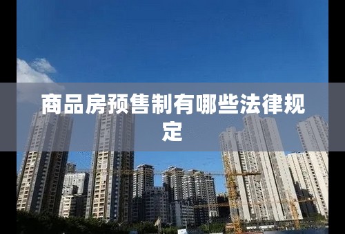 商品房预售制有哪些法律规定
