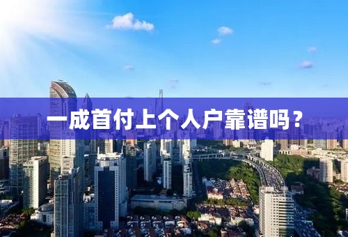 一成首付上个人户靠谱吗？