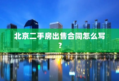 北京二手房出售合同怎么写？