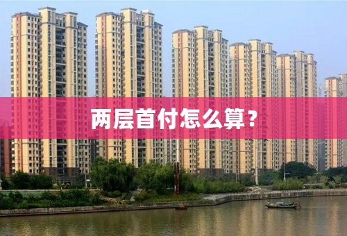 两层首付怎么算？