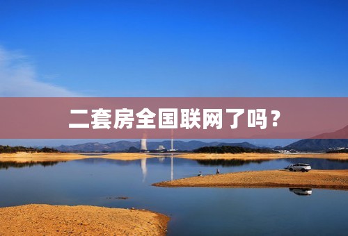 二套房全国联网了吗？