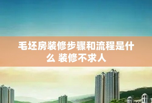 毛坯房装修步骤和流程是什么 装修不求人