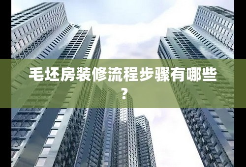 毛坯房装修流程步骤有哪些？