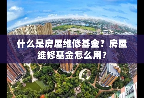 什么是房屋维修基金？房屋维修基金怎么用？