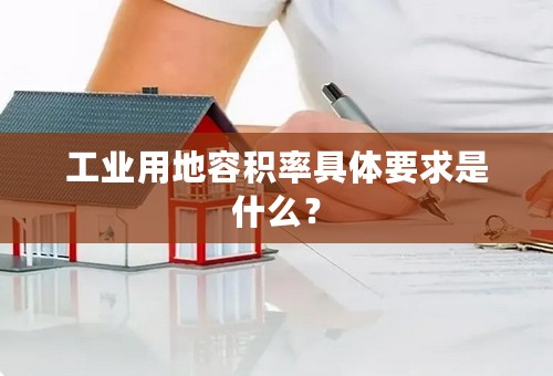 工业用地容积率具体要求是什么？