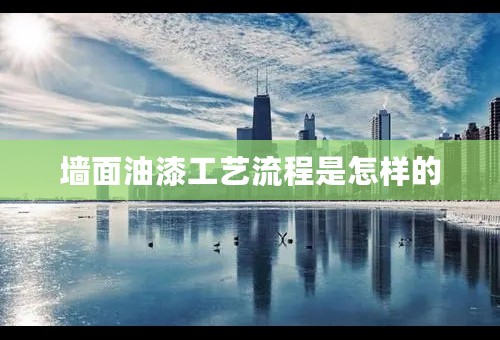 墙面油漆工艺流程是怎样的