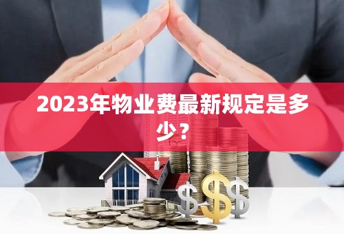 2023年物业费最新规定是多少？