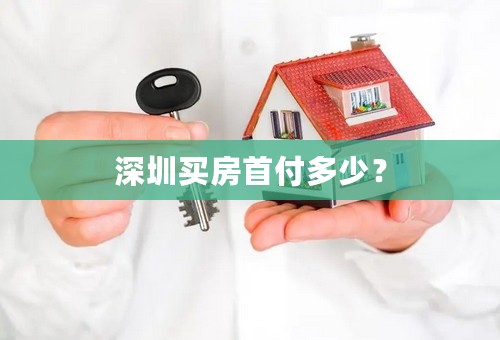 深圳买房首付多少？