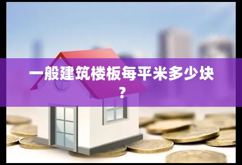 一般建筑楼板每平米多少块？