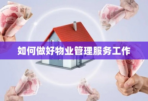 如何做好物业管理服务工作