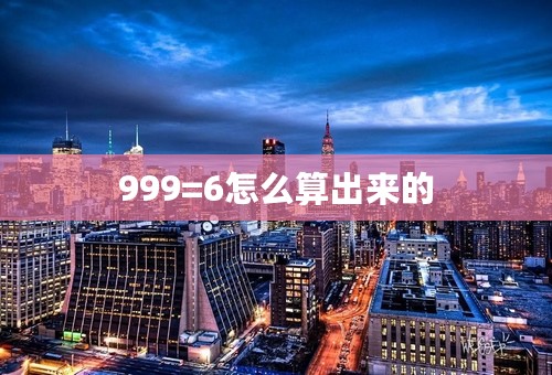 999=6怎么算出来的