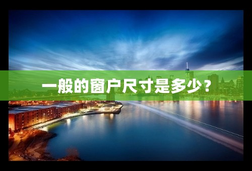 一般的窗户尺寸是多少？