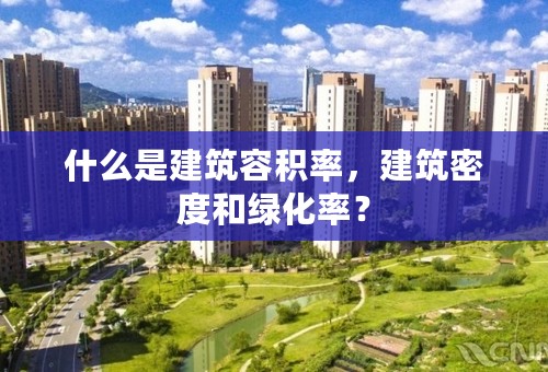 什么是建筑容积率，建筑密度和绿化率？