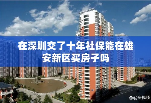 在深圳交了十年社保能在雄安新区买房子吗