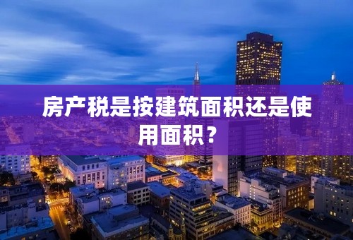 房产税是按建筑面积还是使用面积？