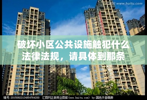 破坏小区公共设施触犯什么法律法规，请具体到那条