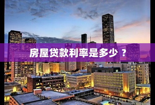 房屋贷款利率是多少 ？