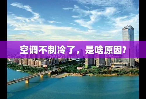 空调不制冷了，是啥原因?