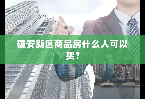 雄安新区商品房什么人可以买？