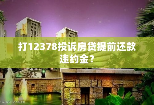 打12378投诉房贷提前还款违约金？