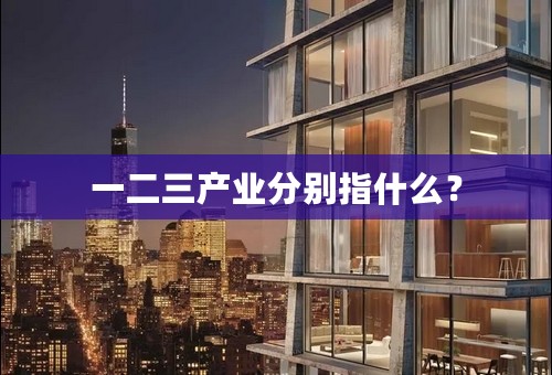 一二三产业分别指什么？