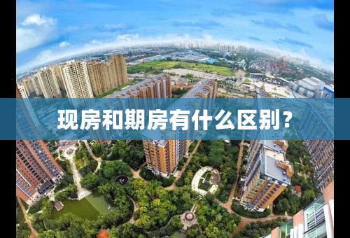 现房和期房有什么区别？