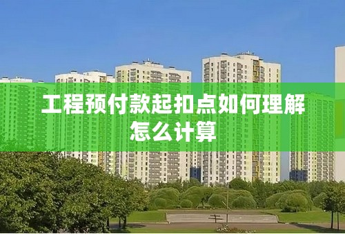 工程预付款起扣点如何理解怎么计算