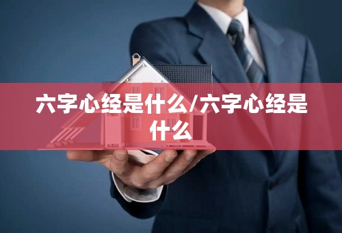 六字心经是什么/六字心经是什么