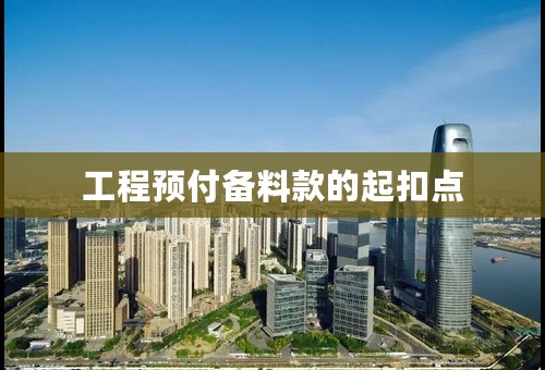 工程预付备料款的起扣点