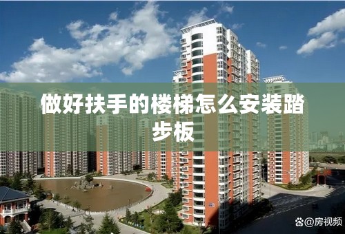 做好扶手的楼梯怎么安装踏步板