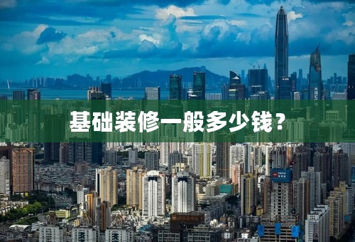 基础装修一般多少钱？