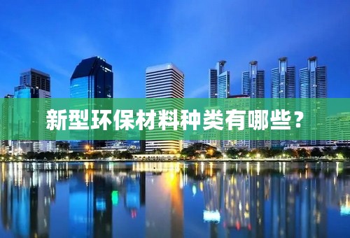 新型环保材料种类有哪些？