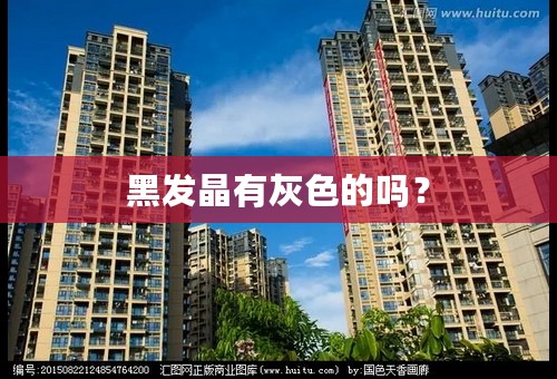 黑发晶有灰色的吗？